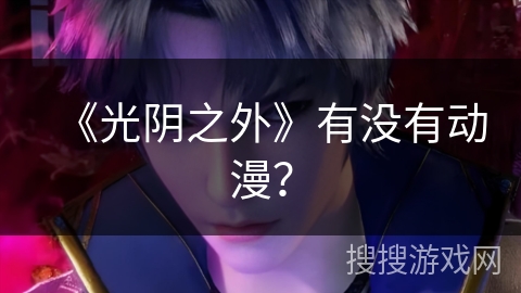 《光阴之外》有没有动漫？