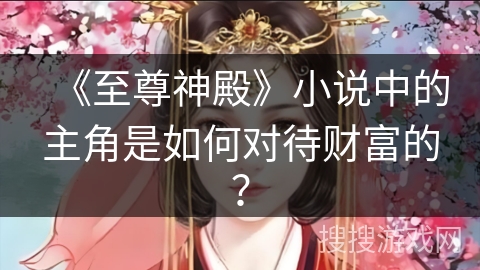 《至尊神殿》小说中的主角是如何对待财富的？