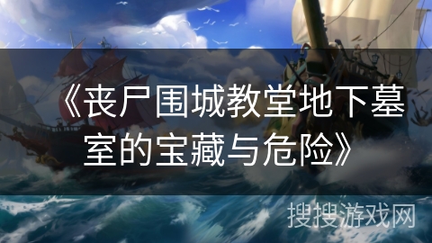 《丧尸围城教堂地下墓室的宝藏与危险》 《丧尸围城教堂地下墓室的宝藏与危险》