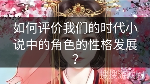 如何评价我们的时代小说中的角色的性格发展？