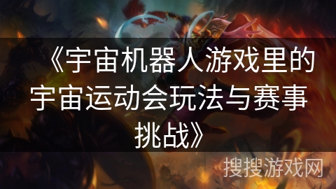 《宇宙机器人游戏里的宇宙运动会玩法与赛事挑战》