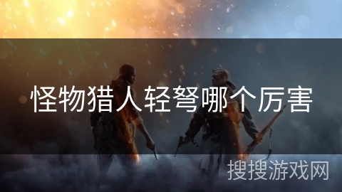 怪物猎人轻弩哪个厉害