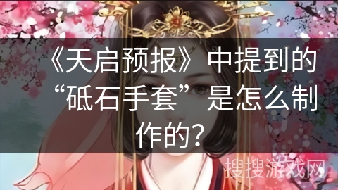 《天启预报》中提到的“砥石手套”是怎么制作的？