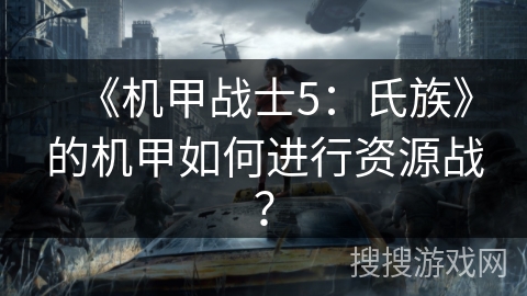 《机甲战士5：氏族》的机甲如何进行资源战？