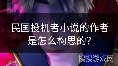 民国投机者小说的作者是怎么构思的？