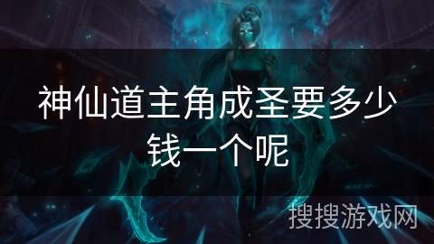 神仙道主角成圣要多少钱一个呢