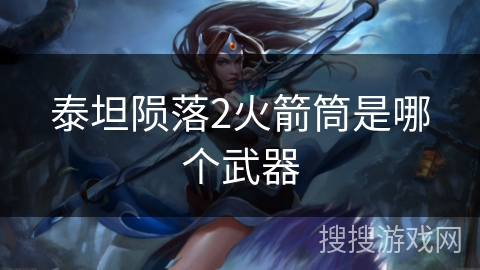 泰坦陨落2火箭筒是哪个武器