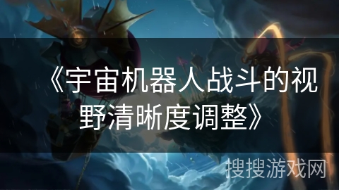 《宇宙机器人战斗的视野清晰度调整》