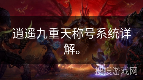 逍遥九重天称号系统详解。 逍遥九重天称号系统详解。