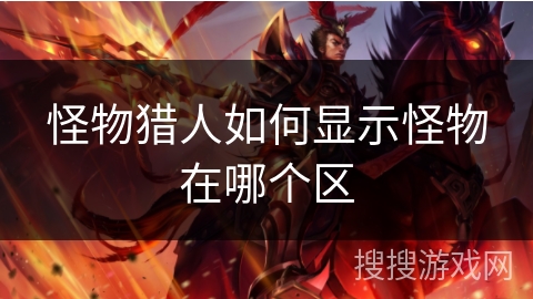 怪物猎人如何显示怪物在哪个区