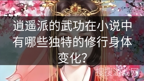 逍遥派的武功在小说中有哪些独特的修行身体变化？