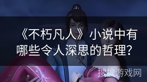 《不朽凡人》小说中有哪些令人深思的哲理？