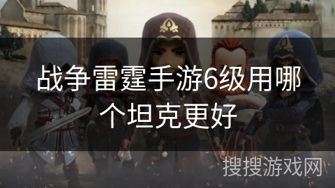 战争雷霆手游6级用哪个坦克更好