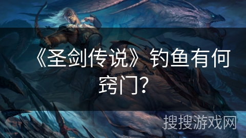 《圣剑传说》钓鱼有何窍门？