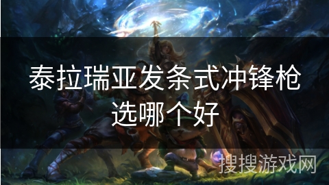 泰拉瑞亚发条式冲锋枪选哪个好 泰拉瑞亚发条式冲锋枪选哪个好