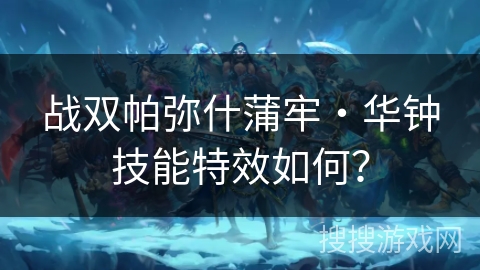 战双帕弥什蒲牢・华钟技能特效如何？