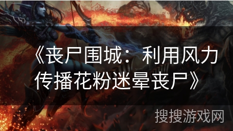 《丧尸围城：利用风力传播花粉迷晕丧尸》