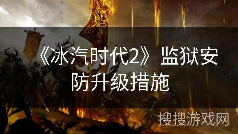 《冰汽时代2》监狱安防升级措施