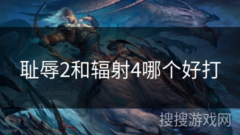 耻辱2和辐射4哪个好打