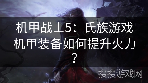 机甲战士5：氏族游戏机甲装备如何提升火力？