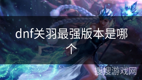 dnf关羽最强版本是哪个