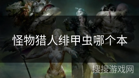 怪物猎人绯甲虫哪个本