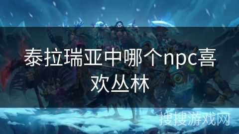 泰拉瑞亚中哪个npc喜欢丛林
