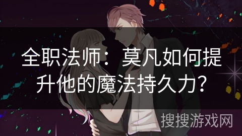 全职法师：莫凡如何提升他的魔法持久力？