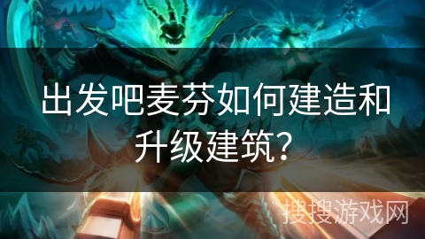 出发吧麦芬如何建造和升级建筑？