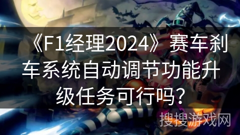 《F1经理2024》赛车刹车系统自动调节功能升级任务可行吗? 《F1经理2024》赛车刹车系统自动调节功能升级任务可行吗?