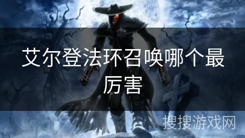 艾尔登法环召唤哪个最厉害