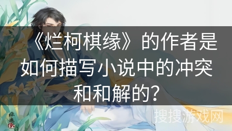 《烂柯棋缘》的作者是如何描写小说中的冲突和和解的？