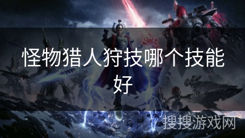 怪物猎人狩技哪个技能好