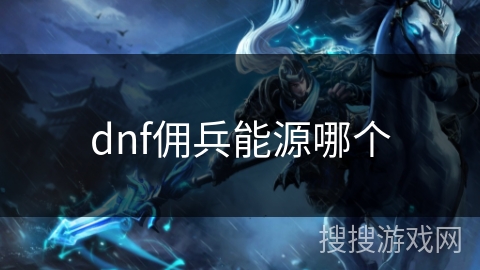 dnf佣兵能源哪个