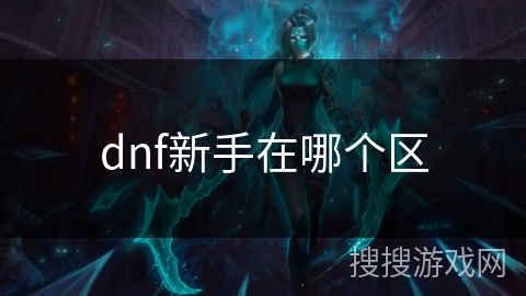 dnf新手在哪个区 dnf新手在哪个区