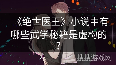 《绝世医王》小说中有哪些武学秘籍是虚构的？