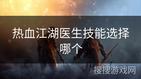 热血江湖医生技能选择哪个