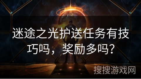 迷途之光护送任务有技巧吗，奖励多吗？