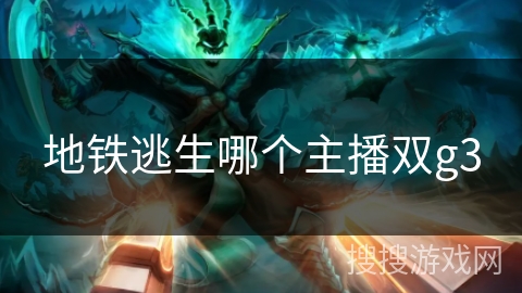 地铁逃生哪个主播双g3