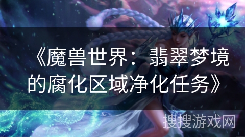 《魔兽世界：翡翠梦境的腐化区域净化任务》
