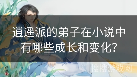 逍遥派的弟子在小说中有哪些成长和变化？