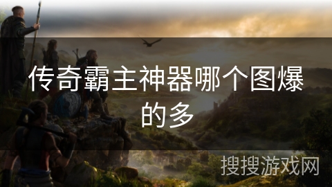 传奇霸主神器哪个图爆的多