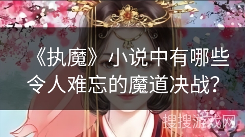《执魔》小说中有哪些令人难忘的魔道决战？