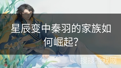 星辰变中秦羽的家族如何崛起？