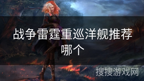 战争雷霆重巡洋舰推荐哪个