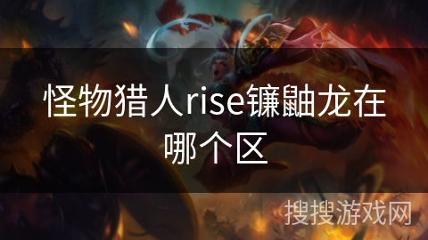 怪物猎人rise镰鼬龙在哪个区
