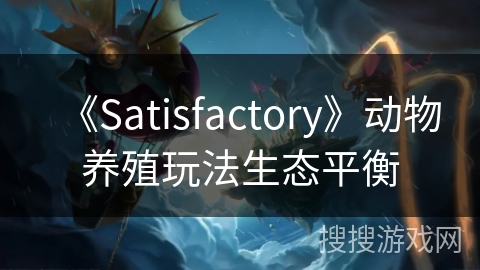 《Satisfactory》动物养殖玩法生态平衡