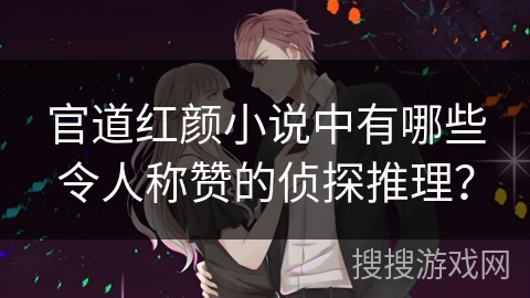 官道红颜小说中有哪些令人称赞的侦探推理？