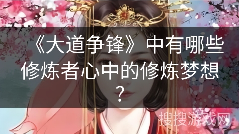 《大道争锋》中有哪些修炼者心中的修炼梦想？