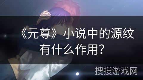 《元尊》小说中的源纹有什么作用？